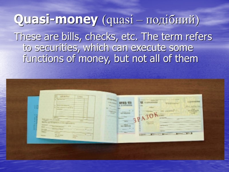 Quasi-money (quasi – подібний) These are bills, checks, etc. The term refers to securities,
